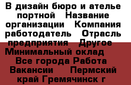 В дизайн бюро и ателье портной › Название организации ­ Компания-работодатель › Отрасль предприятия ­ Другое › Минимальный оклад ­ 1 - Все города Работа » Вакансии   . Пермский край,Гремячинск г.